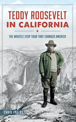 Teddy Roosevelt in California: The Whistle Stop Tour That Changed America Cover Image