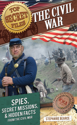 Top Secret Files: The Civil War, Spies, Secret Missions, and Hidden Facts from the Civil War By Stephanie Bearce Cover Image