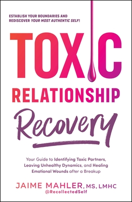 Toxic Relationship Recovery: Your Guide to Identifying Toxic Partners, Leaving Unhealthy Dynamics, and Healing Emotional Wounds after a Breakup By Jaime Mahler Cover Image