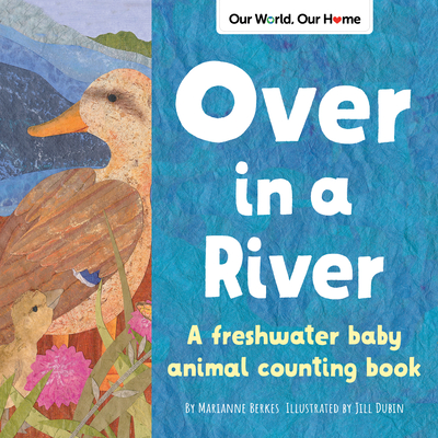 Over in a River: A freshwater baby animal counting book (Our World, Our Home)