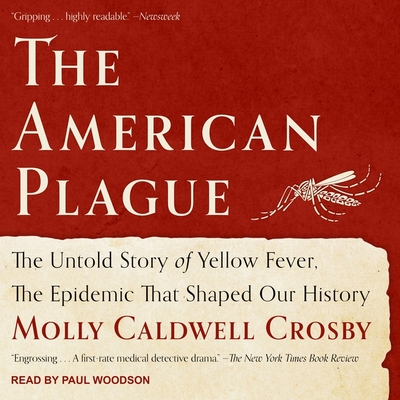 The American Plague: The Untold Story of Yellow Fever, the Epidemic That Shaped Our History By Molly Caldwell Crosby, Paul Woodson (Read by) Cover Image