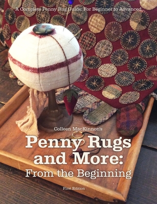 Penny Rugs and More: From the Beginning: A Complete Penny Rug Guide: For Beginner to Advanced Cover Image
