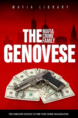 The Genovese Mafia Crime Family: A Complete History of New York