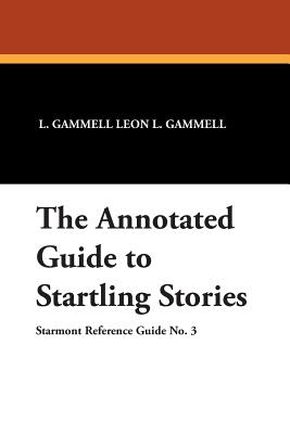 The Annotated Guide to Startling Stories (Starmont Reference Guide #3) By L. Gammell Leon L. Gammell, Leon L. Gammell Cover Image