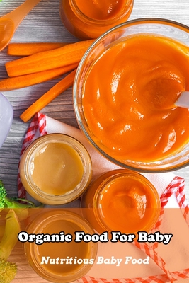 Organic Food For Baby: Nutritious Baby Food: The Essential Book of Organic Baby Food Prep By Lillian Fairley Cover Image