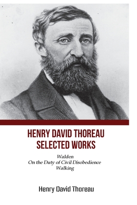 Henry David Thoreau Selected Works: Walden On The Duty of Civil Disobedience Walking By Henry David Thoreau Cover Image