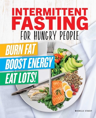 Intermittent Fasting for Hungry People: Burn Fat, Boost Energy, Eat Lots Cover Image