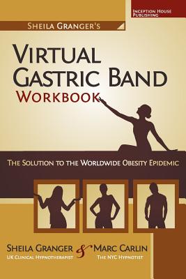 Sheila Granger's Virtual Gastric Band Workbook: The Solution To The Worldwide Obesity Epidemic By Marc Carlin, Sheila Granger Cover Image