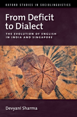 From Deficit to Dialect: The Evolution of English in India and Singapore (Oxford Studies in Sociolinguistics) Cover Image
