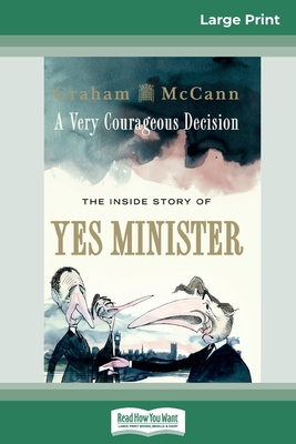 A Very Courageous Decision: The Inside Story of Yes Minister (16pt Large Print Edition) Cover Image