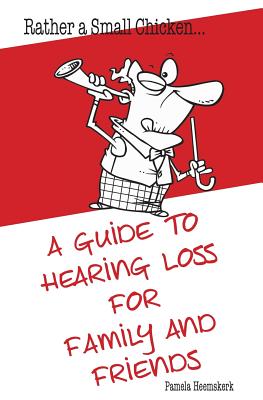 Rather a Small Chicken...A guide to hearing loss for family and friends Cover Image