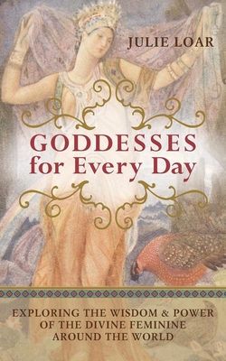 Cover for Goddesses for Every Day: Exploring the Wisdom & Power of the Divine Feminine Around the World