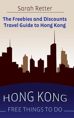 Hong Kong: Free Things to Do: The freebies and discounts travel guide to Hong Kong Cover Image