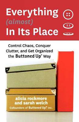 Everything (almost) In Its Place: Control Chaos, Conquer Clutter, and Get Organized the Buttoned Up Way By Alicia Rockmore, Sarah Welch Cover Image
