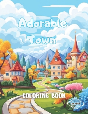 Adorable Town Coloring Book: Creative and Comfortable Home and City for Your Relaxation Art ✔ Reduces Anxiety Cover Image
