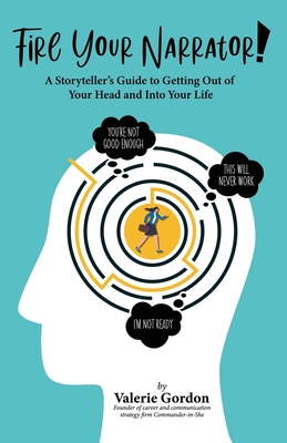 Fire Your Narrator!: A Storyteller's Guide to Getting Out of Your Head and into Your Life Cover Image