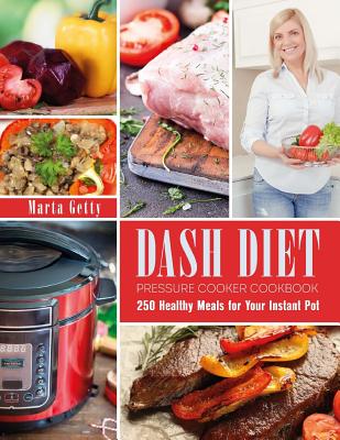 Dash Diet Pressure Cooker Cookbook: 250 Healthy Meals for Your Instant Pot By Marta Getty Cover Image