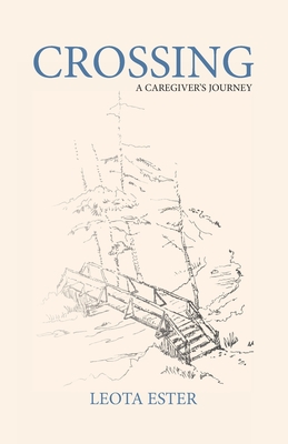 Crossing: A Caregiver's Journey By Leota Ester Cover Image