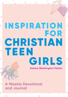 Inspiration for Christian Teen Girls: A Weekly Devotional & Journal By Katara Washington Patton Cover Image