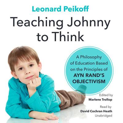 Teaching Johnny to Think Lib/E: A Philosophy of Education Based on the Principles of Ayn Rand's Objectivism Cover Image