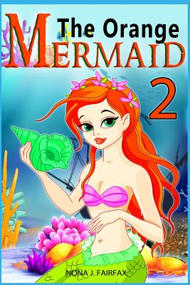 The Orange Mermaid Book 2: Children's Books, Kids Books, Bedtime Stories For Kids, Kids Fantasy Book, Mermaid Adventure By Nona J. Fairfax Cover Image