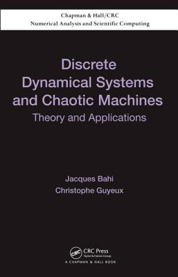 Discrete Dynamical Systems and Chaotic Machines: Theory and Applications (Chapman & Hall/CRC Numerical Analysis and Scientific Computi #20)
