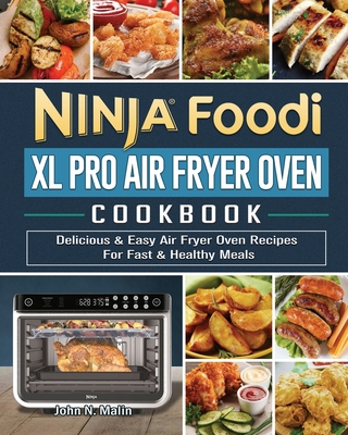 Ninja Foodi XL Pro Air Fryer Oven Cookbook: Delicious & Easy Air Fryer Oven Recipes For Fast & Healthy Meals By John N. Malin Cover Image