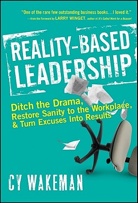 Reality-Based Leadership: Ditch the Drama, Restore Sanity to the Workplace, and Turn Excuses Into Results Cover Image