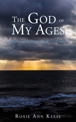 The God of My Ages: A Lifetime Experience With Christ By Roxie Ann Keese Cover Image