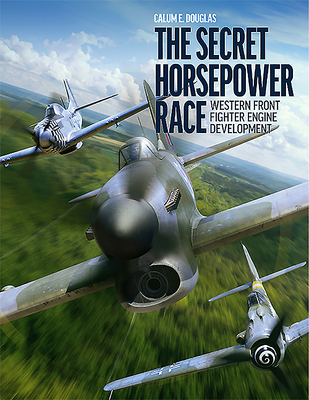 The Secret Horsepower Race: Western Front Fighter Engine Development Cover Image