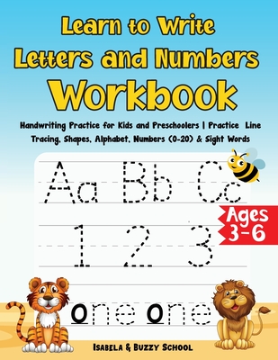 Learn to Write Letters and Numbers Workbook: Handwriting Practice for Kids and Preschoolers Practice Line Tracing, Shapes, Alphabet, Numbers (0-20) & By Isabela &. Buzzy Cover Image