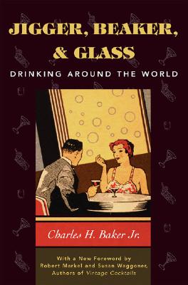 Jigger, Beaker and Glass: Drinking Around the World By Charles Baker Cover Image