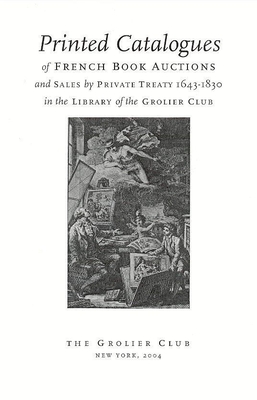 Printed Catalogues of French Book Auctions and Sales by Private Treaty 1643–1830 in the Library of the Grolier Club Cover Image