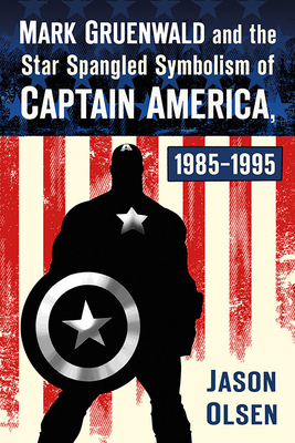 Cover for Mark Gruenwald and the Star Spangled Symbolism of Captain America, 1985-1995
