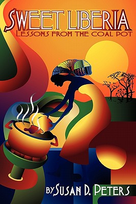 Sweet Liberia: Lessons from the Coal Pot By Susan D. Peters Cover Image