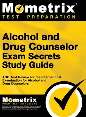 Alcohol and Drug Counselor Exam Secrets Study Guide: ADC Test Review for the International Examination for Alcohol and Drug Counselors Cover Image