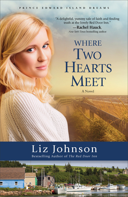 Where Two Hearts Meet (Prince Edward Island Dreams #2) By Liz Johnson Cover Image