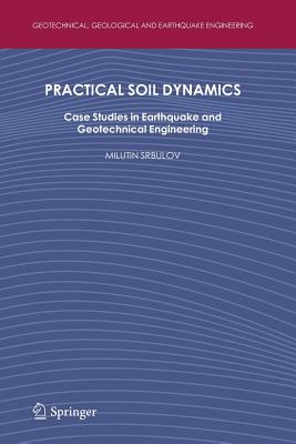 Practical Soil Dynamics: Case Studies in Earthquake and Geotechnical Engineering By Milutin Srbulov Cover Image