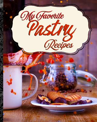 My Favorite Pastry Recipes: My Best Collection of Recipes from the Bakery Cover Image