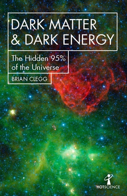 Dark Matter and Dark Energy: The Hidden 95% of the Universe (Hot Science) Cover Image