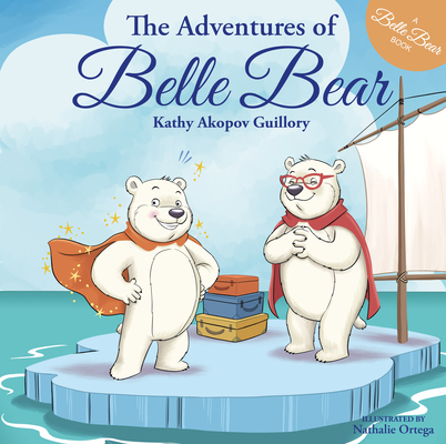 The Adventures of Belle Bear By Kathy Akopov Guillory, Nathalie Ortega (Illustrator) Cover Image