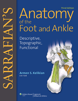 Sarrafian's Anatomy of the Foot and Ankle: Descriptive, Topographic, Functional By Armen S. Kelikian, MD (Editor), Shahan K. Sarrafian, MD, FACS (Editor) Cover Image