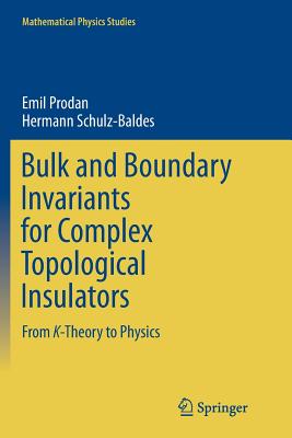Bulk and Boundary Invariants for Complex Topological Insulators: From K-Theory to Physics (Mathematical Physics Studies) By Emil Prodan, Hermann Schulz-Baldes Cover Image