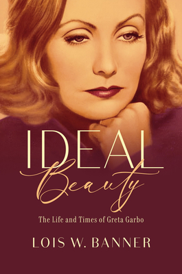 Ideal Beauty: The Life and Times of Greta Garbo By Dr. Lois W. Banner Cover Image