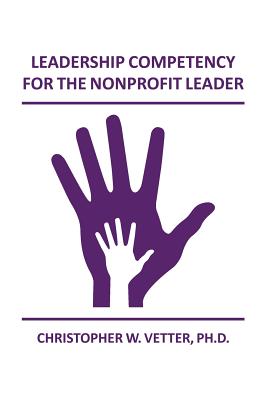 Leadership Competency for the Nonprofit Leader By Christopher W. Vetter Ph. D. Cover Image