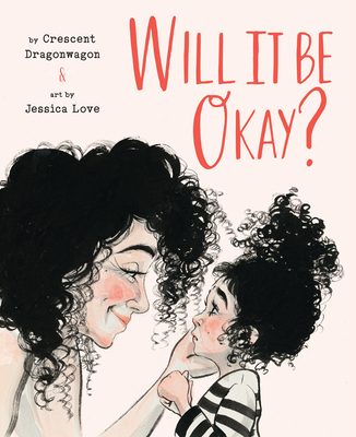 Will It Be Okay? By Crescent Dragonwagon, Jessica Love (Illustrator) Cover Image
