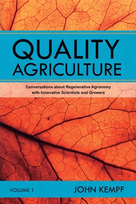Quality Agriculture: Conversations about Regenerative Agronomy with Innovative Scientists and Growers By John Kempf Cover Image