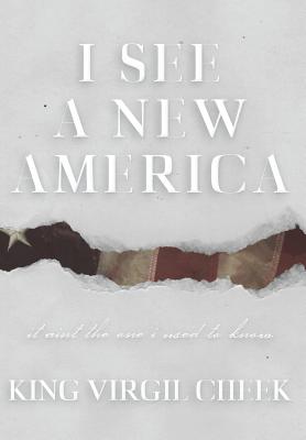 I See A New America: It Ain't The One I Used To Know By King Virgil Cheek Cover Image