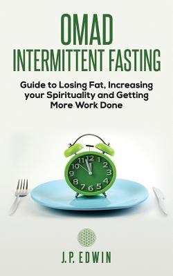 Omad: Intermittent Fasting Guide to Losing Fat, Increasing your Spirituality and Getting More Work Done Cover Image