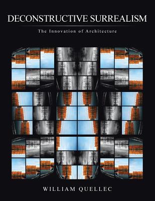 Deconstructive Surrealism: The Innovation of Architecture By William Quellec Cover Image
